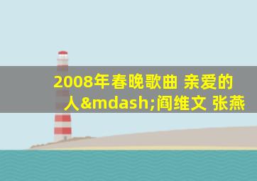 2008年春晚歌曲 亲爱的人—阎维文 张燕